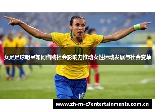 女足足球明星如何借助社会影响力推动女性运动发展与社会变革